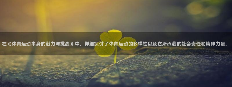 欧亿体育官方平台体育:在《体育运动本身的潜力与挑战》中,详细